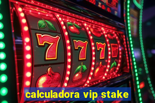 calculadora vip stake